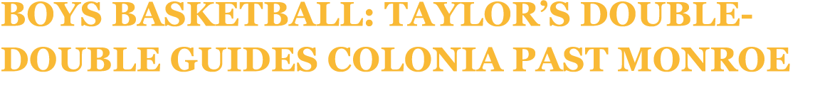 Boys Basketball: Taylor’s double double guides Colonia past Monroe