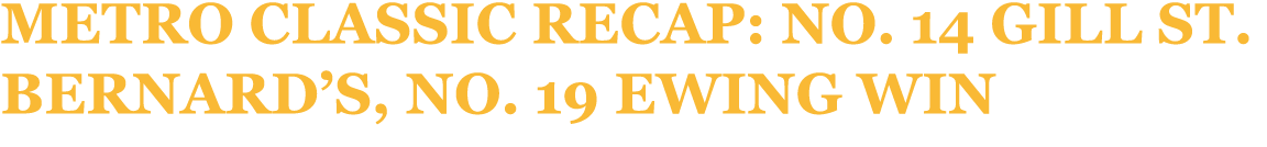 Metro Classic recap: No. 14 Gill St. Bernard’s, No. 19 Ewing win 