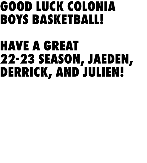 Good luck Colonia Boys Basketball! Have a great 22 23 season, Jaeden, Derrick, and Julien! 