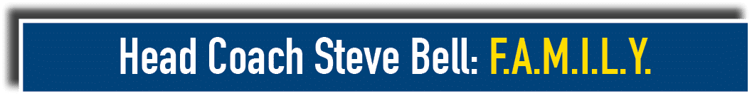 Head Coach Steve Bell: F A M I L Y 
