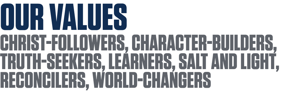 OUR VALUES Christ followers, Character builders, Truth seekers, Learners, Salt and light, Reconcilers, World changers