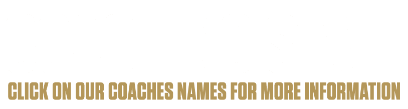 COACHING STAFF CLICK ON OUR COACHES NAMES FOR MORE INFORMATION