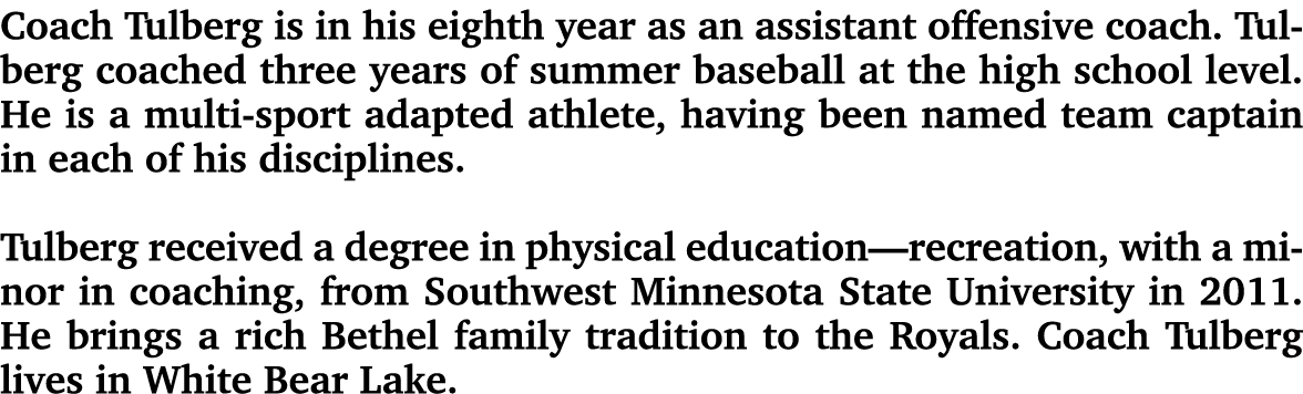 Coach Tulberg is in his eighth year as an assistant offensive coach. Tulberg coached three years of summer baseball a...