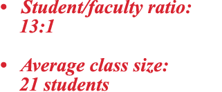 • Student/faculty ratio: 13:1 • Average class size: 21 students 