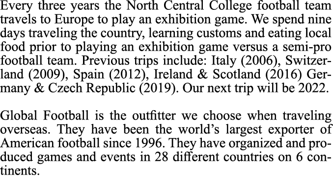 Every three years the North Central College football team travels to Europe to play an exhibition game. We spend nine...