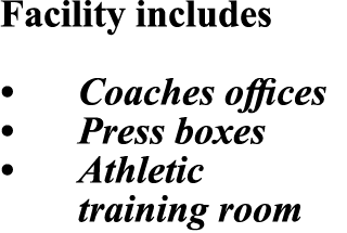 Facility includes • Coaches offices • Press boxes • Athletic training room 