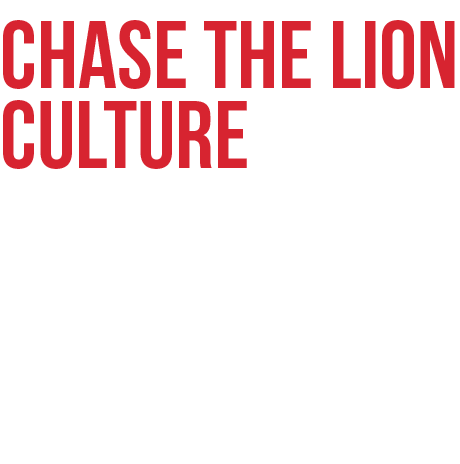 Chase The Lion Culture work relentlessly. be accountable. generous. resolute. disciplined. Dream big. trust. 
