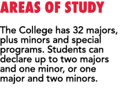 Areas of Study The College has 32 majors, plus minors and special programs. Students can declare up to two majors and...