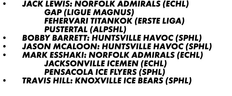   Jack Lewis: Norfolk Admirals (ECHL)  Gap (Ligue Magnus)  Fehervari Titankok (Erste Liga)  Pustertal (AlpsHL)   Bobb   