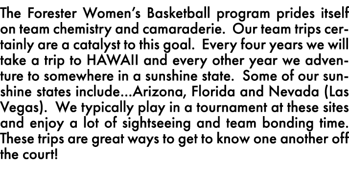 The Forester Women s Basketball program prides itself on team chemistry and camaraderie  Our team trips certainly are   