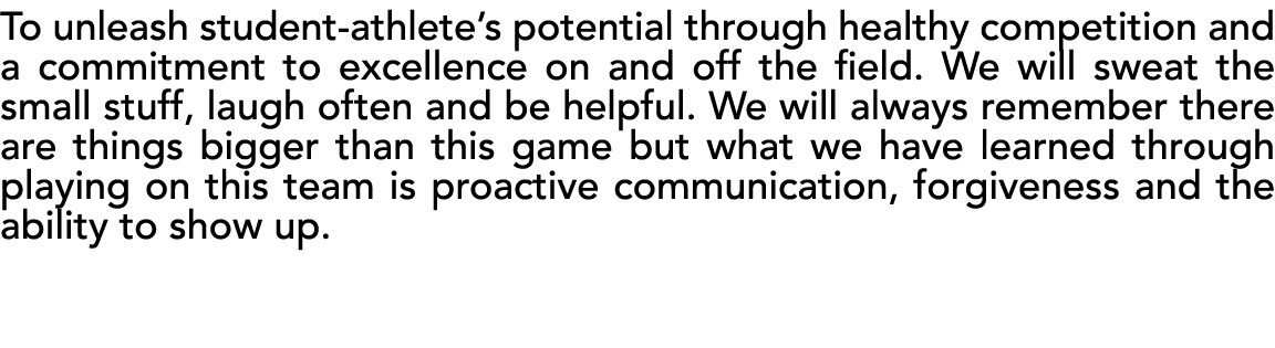 To unleash student-athlete s potential through healthy competition and a commitment to excellence on and off the fiel   