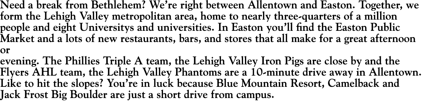 Need a break from Bethlehem  We re right between Allentown and Easton  Together, we form the Lehigh Valley metropolit   