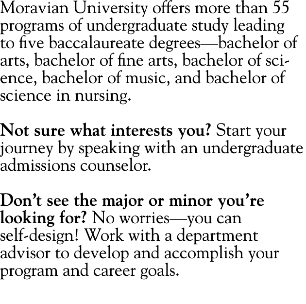 Moravian University offers more than 55 programs of undergraduate study leading to five baccalaureate degrees—bachelo   