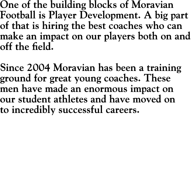 One of the building blocks of Moravian Football is Player Development  A big part of that is hiring the best coaches    