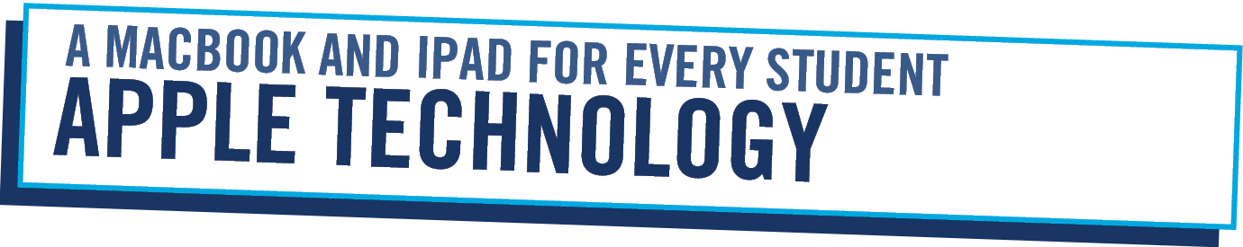   A MacBook and iPad for every student  APPLE TECHNOLOGY 
