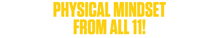 PHYSICAL MINDSET FROM ALL 11!