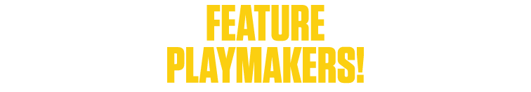 FEATURE PLAYMAKERS!