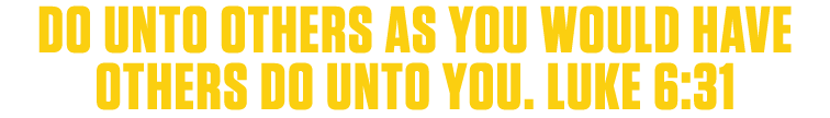 Do Unto Others as You Would Have Others Do Unto You. Luke 6:31