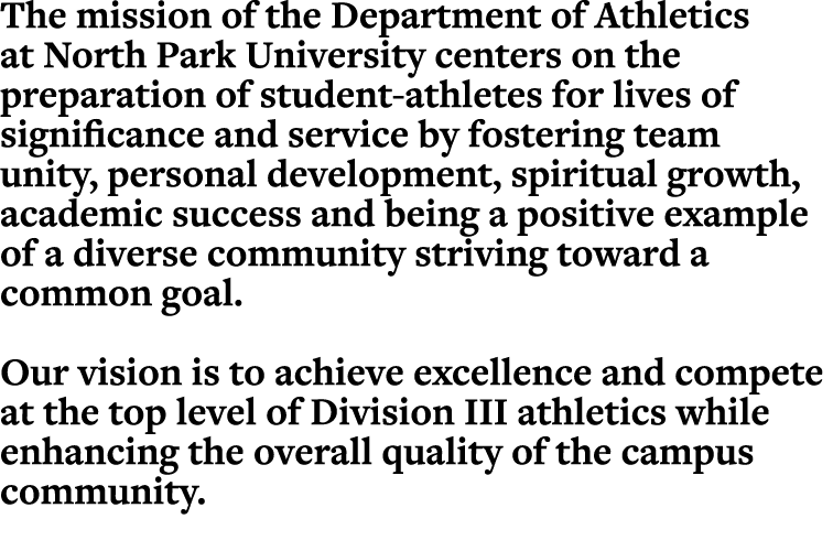The mission of the Department of Athletics at North Park University centers on the preparation of student athletes fo...