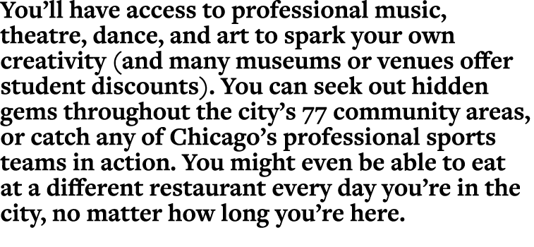 You’ll have access to professional music, theatre, dance, and art to spark your own creativity (and many museums or v...