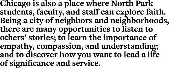 Chicago is also a place where North Park students, faculty, and staff can explore faith. Being a city of neighbors an...