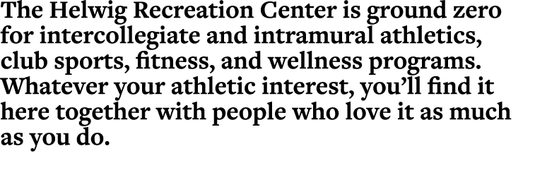 The Helwig Recreation Center is ground zero for intercollegiate and intramural athletics, club sports, fitness, and w...