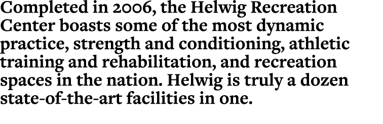 Completed in 2006, the Helwig Recreation Center boasts some of the most dynamic practice, strength and conditioning, ...