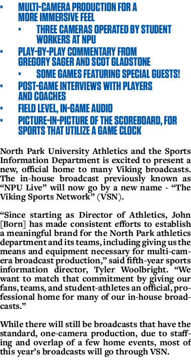 • Multi camera production for a more immersive feel • Three cameras operated by student workers at NPU • Play by play...