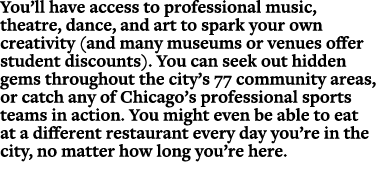 You’ll have access to professional music, theatre, dance, and art to spark your own creativity (and many museums or v...