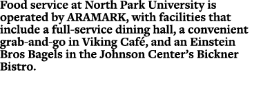 Food service at North Park University is operated by ARAMARK, with facilities that include a full service dining hall...