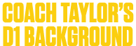 COACH TAYLOR’S D1 BACKGROUND