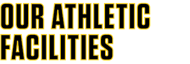 OUR ATHLETIC FACILITIES