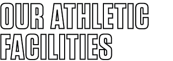 OUR ATHLETIC FACILITIES 