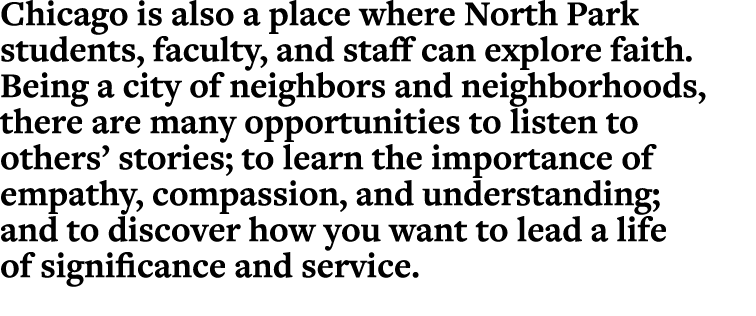 Chicago is also a place where North Park students, faculty, and staff can explore faith  Being a city of neighbors an   