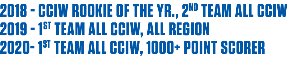 2018 - CCIW R0okie of the yr , 2nd team all CCIW 2019 - 1st team all CCIW, all region 2020- 1st team all CCIW, 1000+    