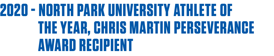 2020 - North Park University Athlete of     the Year, Chris Martin Perseverance     Award recipient 