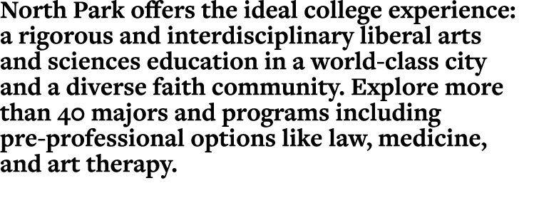 North Park offers the ideal college experience: a rigorous and interdisciplinary liberal arts and sciences education    
