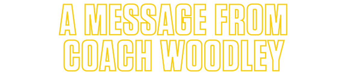 A MESSAGE FROM COACH Woodley