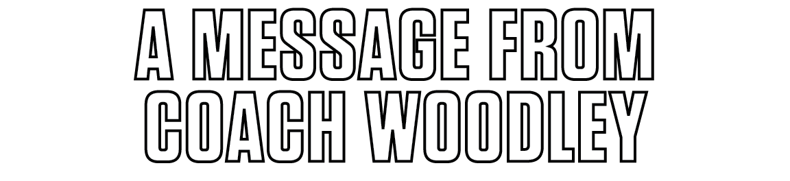 A MESSAGE FROM COACH Woodley