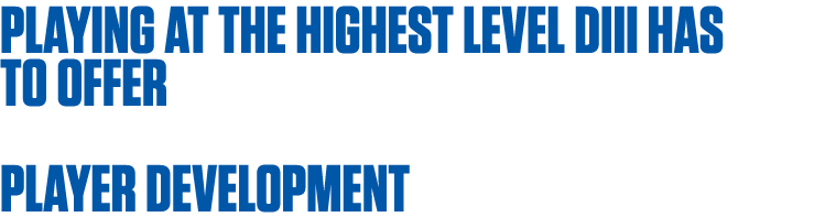 Playing at the highest level DIII has to offer Player development