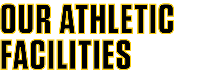 OUR ATHLETIC FACILITIES