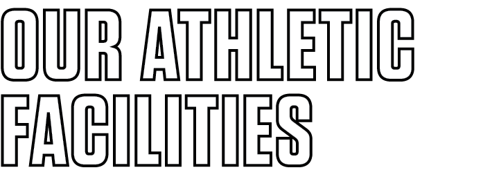 OUR ATHLETIC FACILITIES 