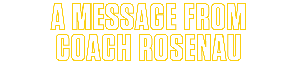 A MESSAGE FROM COACH ROSENAU