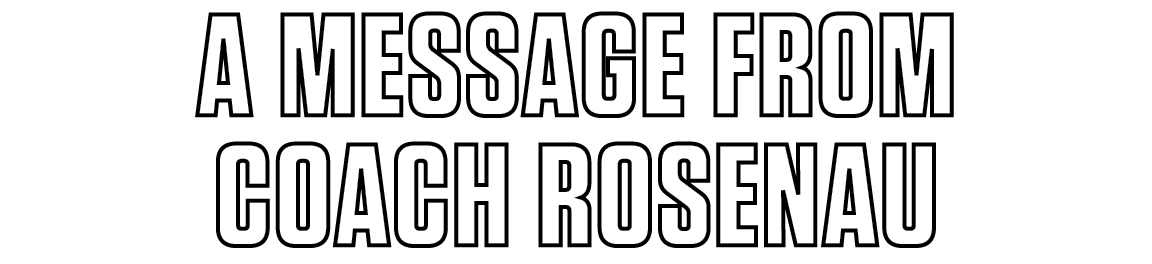 A MESSAGE FROM COACH Rosenau 
