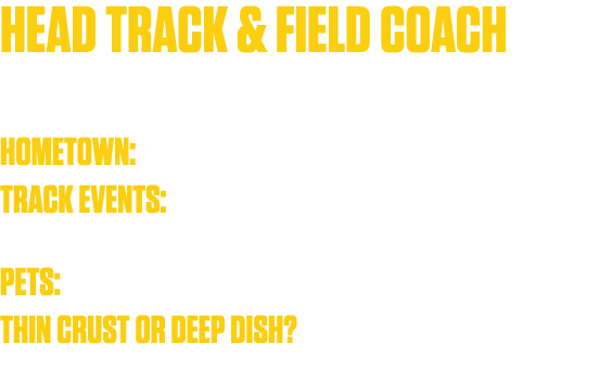 Head Track & Field Coach Assistant Cross Country Coach Hometown: Fishers, IN and Eritrea, East Africa   Track Events:   