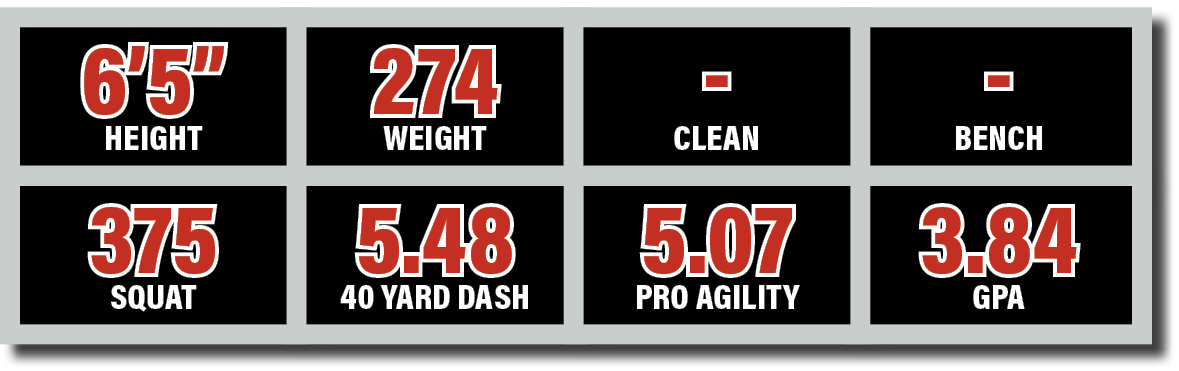 375 squat ,5.07 Pro Agility,5.48 40 YARD DASH, clean ,6’5” HEIGHT,274 WEIGHT, bench,3.84 GP