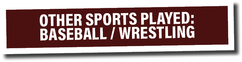 OTHER SPORTS PLAYED: Baseball   Wrestling 