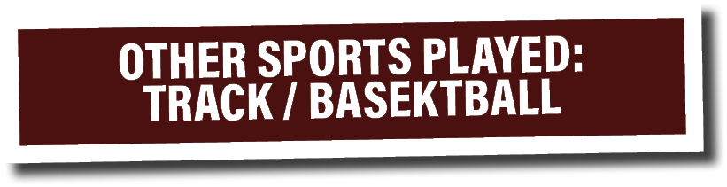 OTHER SPORTS PLAYED: Track   Basektball 
