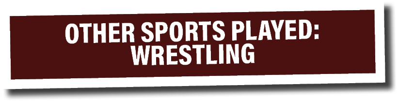 OTHER SPORTS PLAYED: Wrestling 
