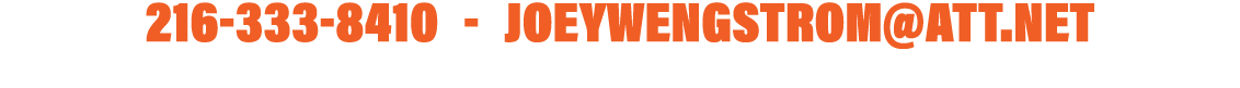 216-333-8410  -  joeywengstrom att net 28492 Magnolia Drive, North Olmsted, Ohio 44070